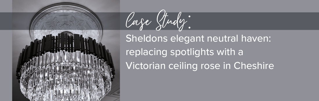 Sheldon's elegant neutral haven: replacing spotlights with a Victorian ceiling rose in Cheshire